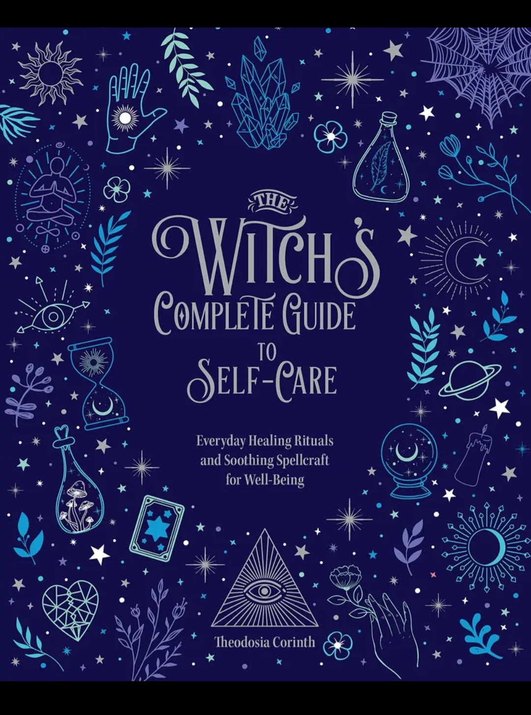The Witch's Complete Guide to Self-Care: Everyday Healing Rituals and Soothing Spellcraft for Well-Being