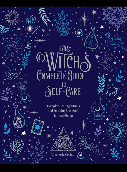 The Witch's Complete Guide to Self-Care: Everyday Healing Rituals and Soothing Spellcraft for Well-Being