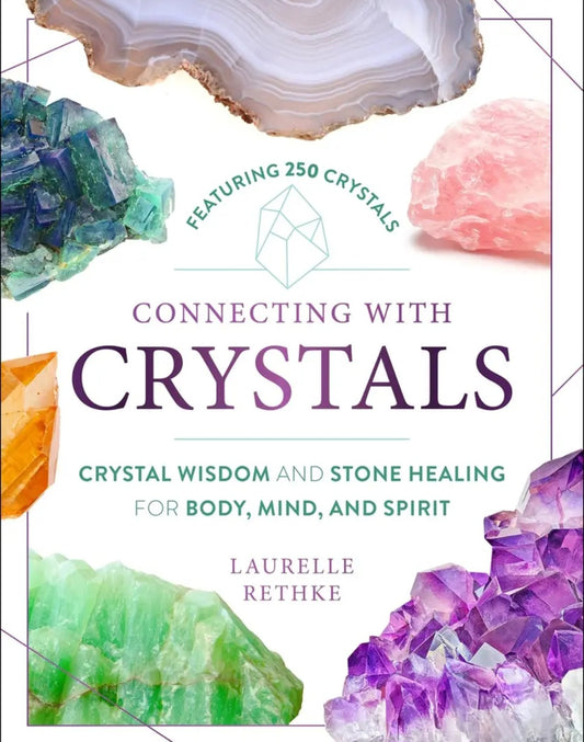 Connecting with Crystals: Crystal Wisdom and Stone Healing for Body, Mind, and Spirit
