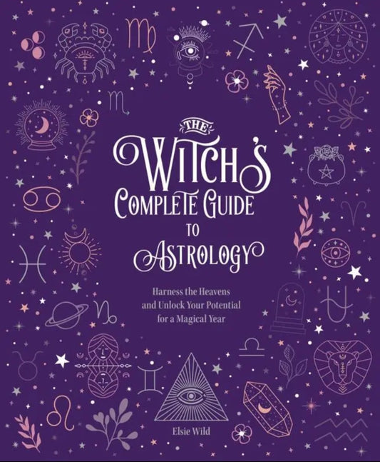 The Witch's Complete Guide to Astrology: Harness the Heavens
