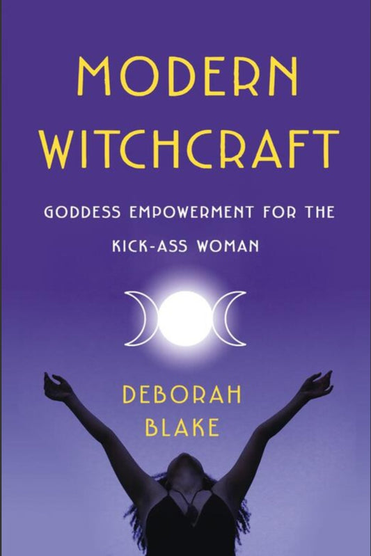 Modern Witchcraft: Goddess Empowerment for the Kick-Ass Woman