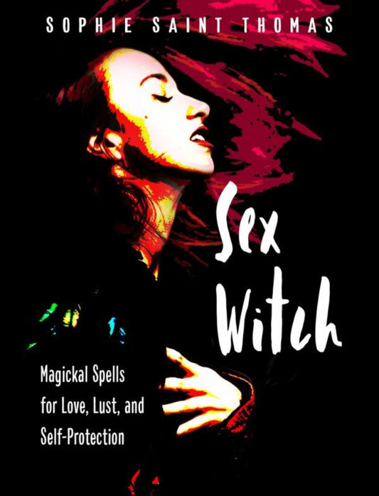 Sex Witch: Magickal Spells for Love, Lust, and Self-Protection